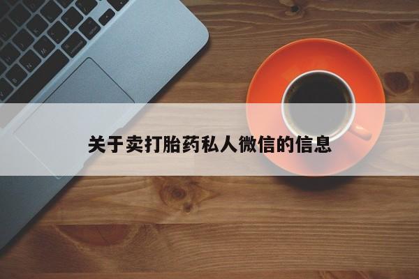 私人卖堕胎药的微信关于卖打胎药私人微信的信息