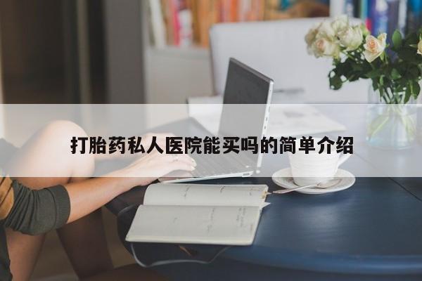 私人卖堕胎药的微信打胎药私人医院能买吗的简单介绍