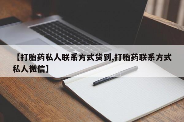 私人卖堕胎药的微信【打胎药私人联系方式货到,打胎药联系方式私人微信】