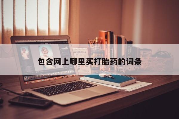 私人卖堕胎药的微信包含网上哪里买打胎药的词条