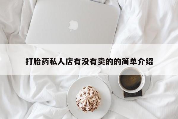 私人卖堕胎药的微信打胎药私人店有没有卖的的简单介绍