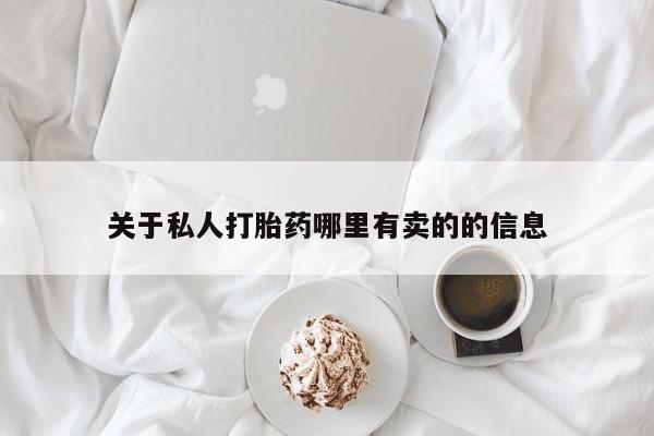 私人卖堕胎药的微信关于私人打胎药哪里有卖的的信息