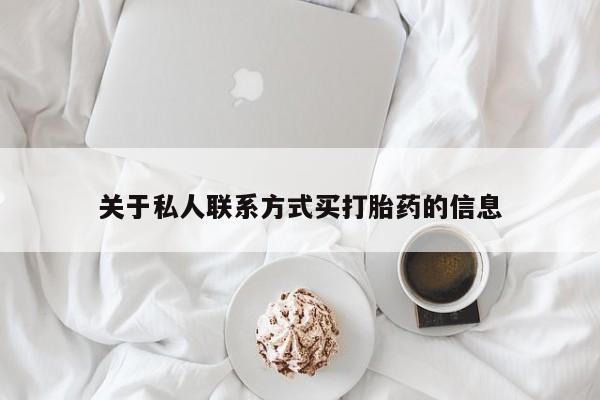 私人卖堕胎药的微信关于私人联系方式买打胎药的信息