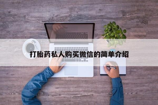 私人卖堕胎药的微信打胎药私人购买微信的简单介绍